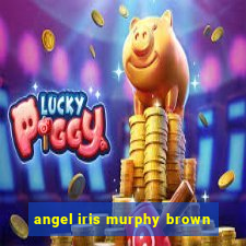 angel iris murphy brown